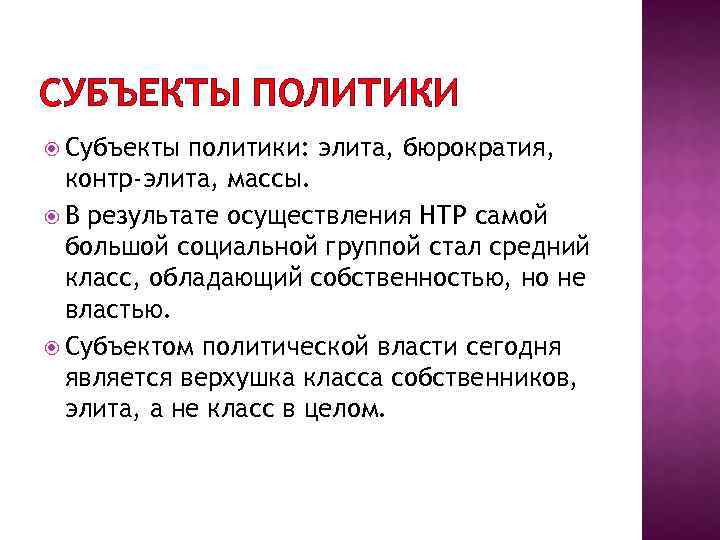 СУБЪЕКТЫ ПОЛИТИКИ Субъекты политики: элита, бюрократия, контр-элита, массы. В результате осуществления НТР самой большой