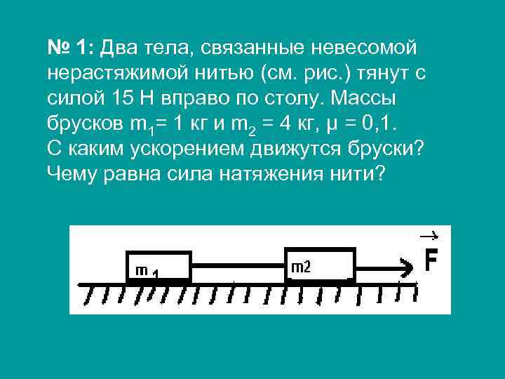 № 1: Два тела, связанные невесомой нерастяжимой нитью (см. рис. ) тянут с силой