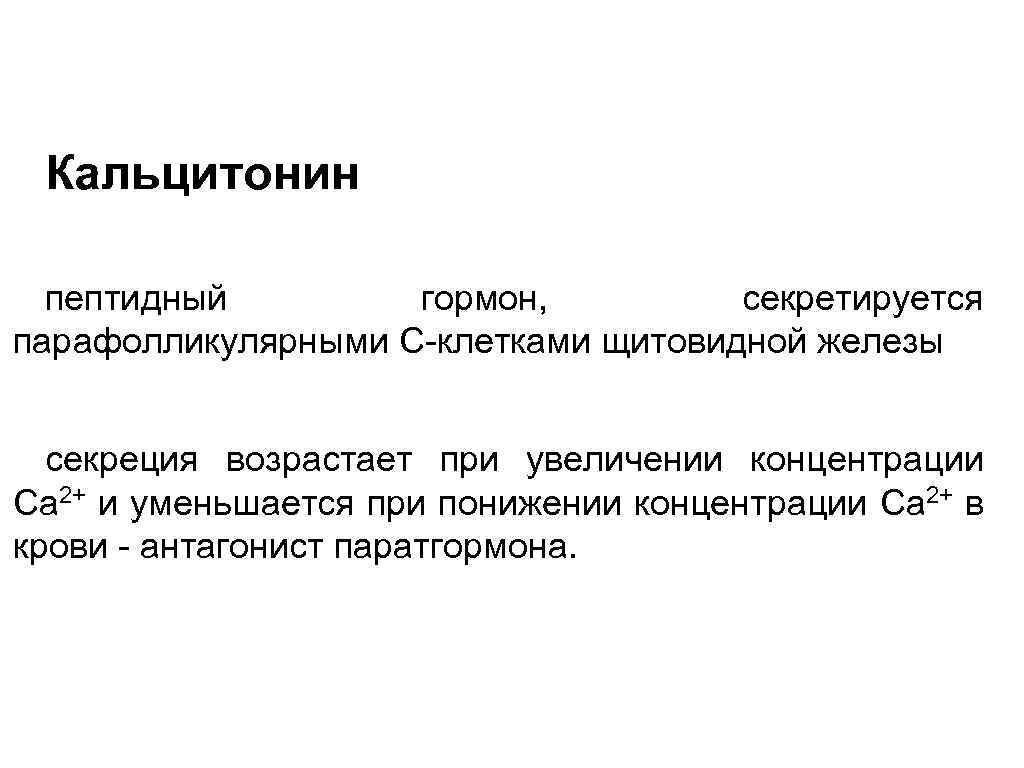 Кальцитонин пептидный гормон, секретируется парафолликулярными С-клетками щитовидной железы секреция возрастает при увеличении концентрации Са