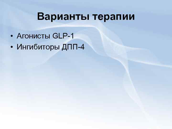 Варианты терапии • Агонисты GLP-1 • Ингибиторы ДПП-4 