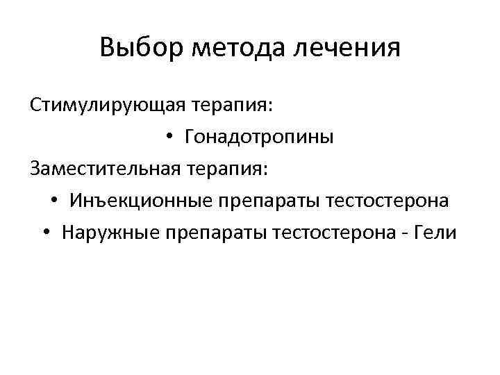 Выбор метода лечения Стимулирующая терапия: • Гонадотропины Заместительная терапия: • Инъекционные препараты тестостерона •