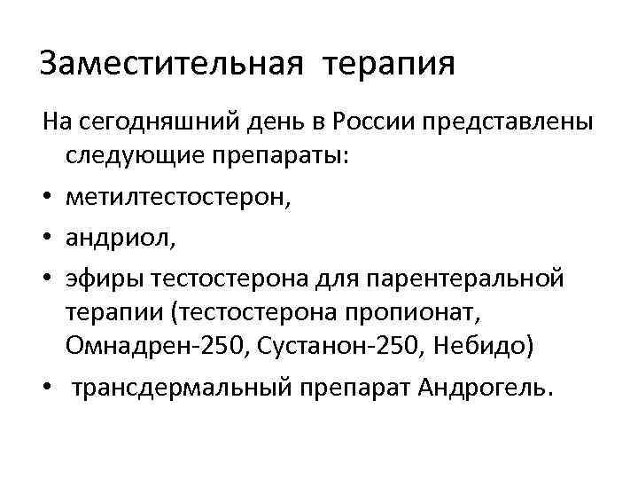 Заместительная терапия На сегодняшний день в России представлены следующие препараты: • метилтестостерон, • андриол,