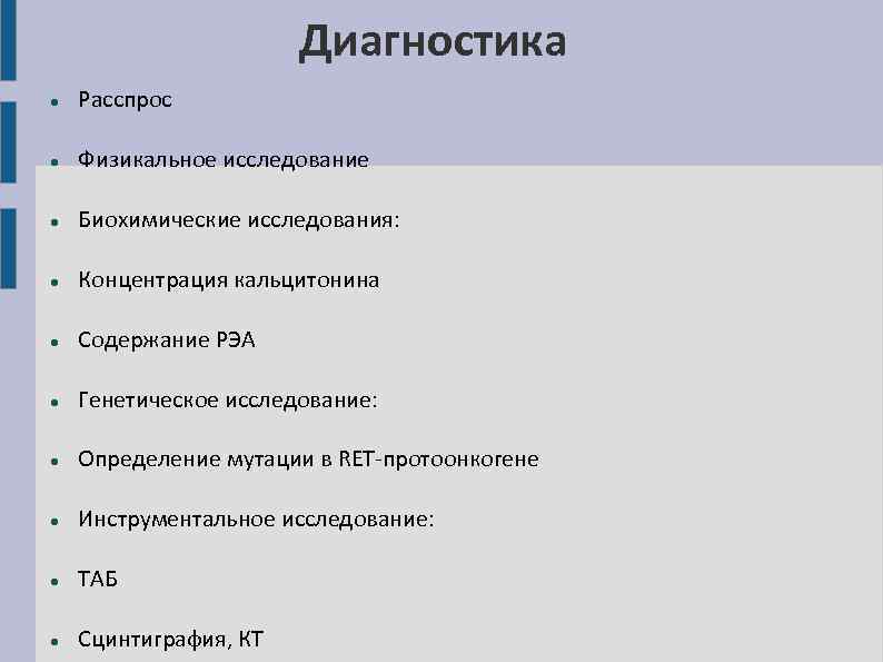 Диагностика Расспрос Физикальное исследование Биохимические исследования: Концентрация кальцитонина Содержание РЭА Генетическое исследование: Определение мутации