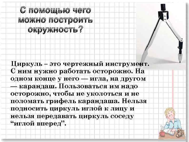 С помощью чего можно построить окружность? Циркуль – это чертежный инструмент. С ним нужно