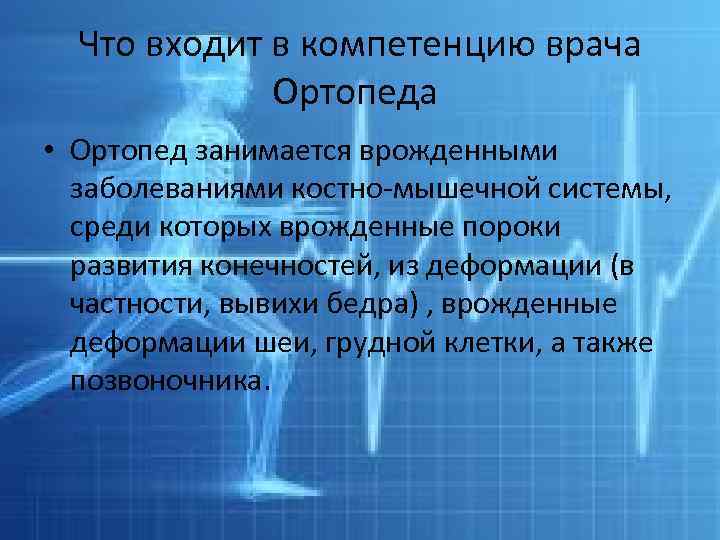 Что входит в компетенцию врача Ортопеда • Ортопед занимается врожденными заболеваниями костно-мышечной системы, среди