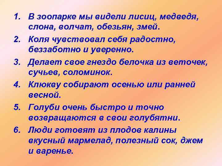 1. В зоопарке мы видели лисиц, медведя, слона, волчат, обезьян, змей. 2. Коля чувствовал