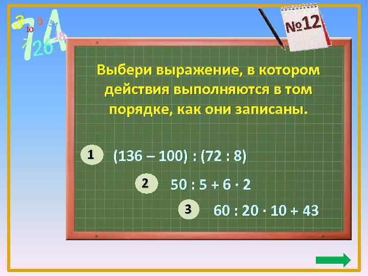 № 12 Выбери выражение, в котором действия выполняются в том порядке, как они записаны.