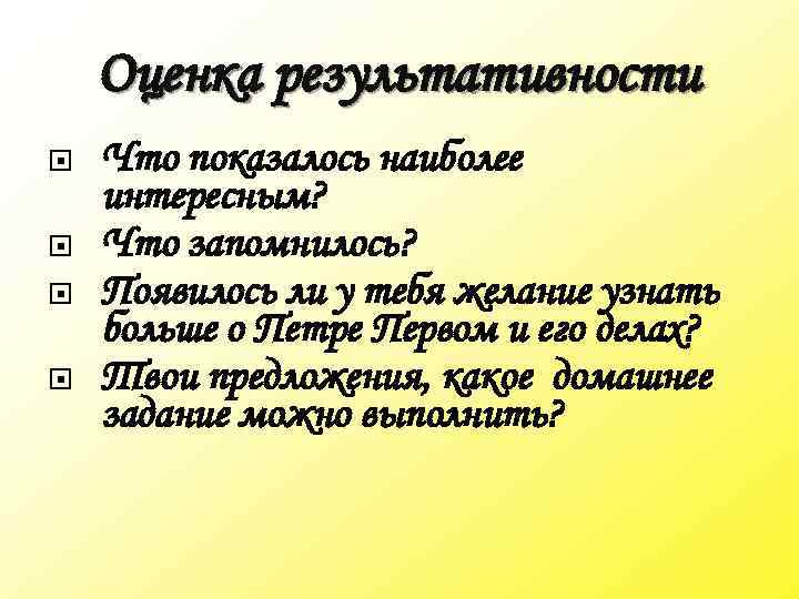 Оценка результативности Что показалось наиболее интересным? Что запомнилось? Появилось ли у тебя желание узнать