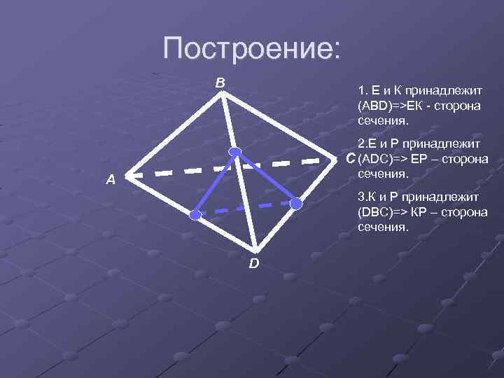 Построение: В 1. Е и К принадлежит (АВD)=>ЕК - сторона сечения. 2. Е и