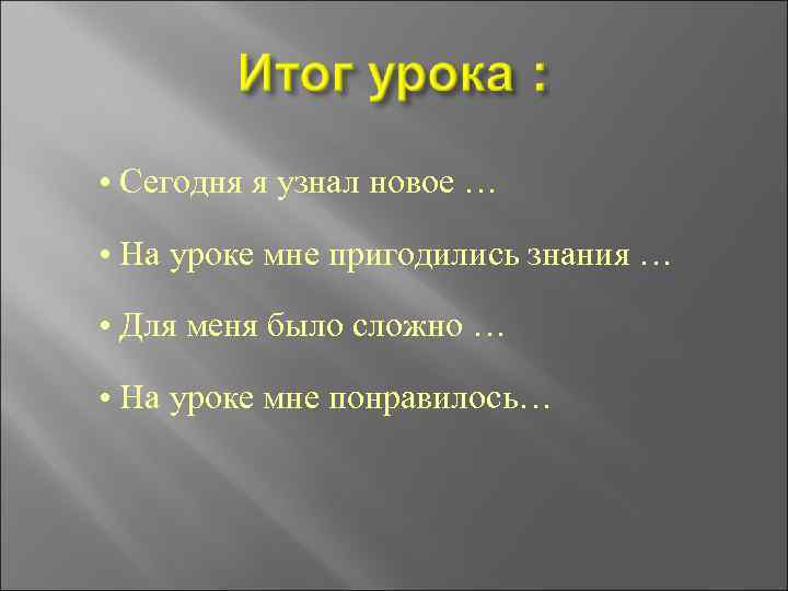  • Сегодня я узнал новое … • На уроке мне пригодились знания …