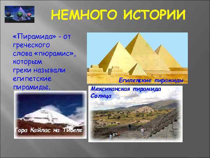 НЕМНОГО ИСТОРИИ «Пирамида» - от греческого слова «пюрамис» , которым греки называли египетские пирамиды.