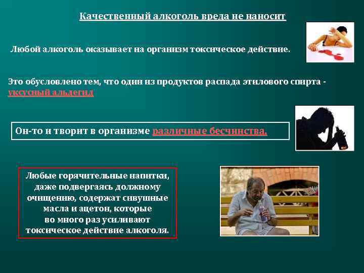 Качественный алкоголь вреда не наносит Любой алкоголь оказывает на организм токсическое действие. Это обусловлено