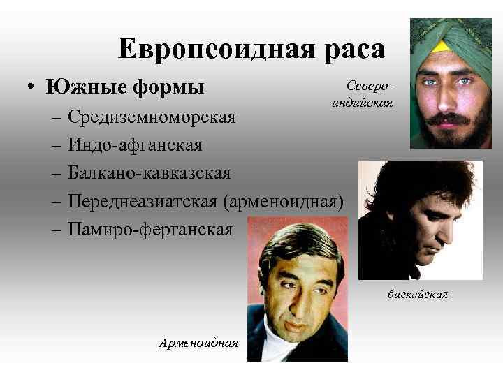 Европеоидная раса • Южные формы Североиндийская – Средиземноморская – Индо-афганская – Балкано-кавказская – Переднеазиатская
