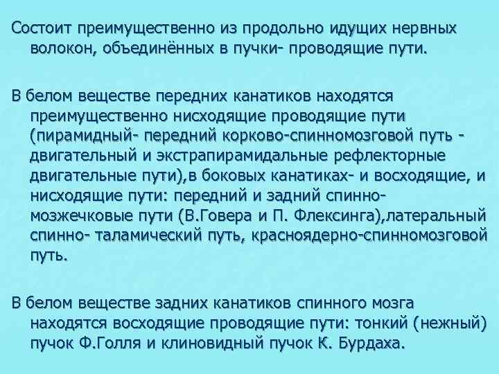 Состоит преимущественно из продольно идущих нервных волокон, объединённых в пучки- проводящие пути. В белом