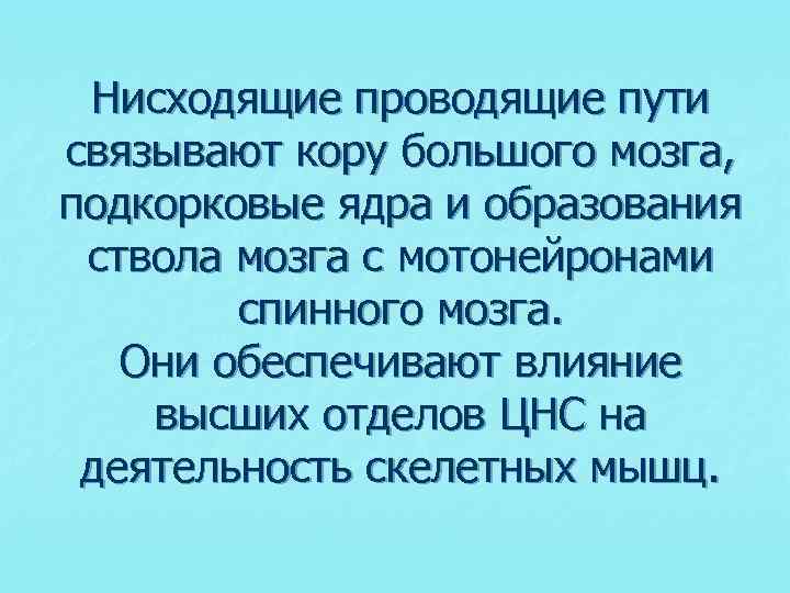 Нисходящие проводящие пути связывают кору большого мозга, подкорковые ядра и образования ствола мозга с