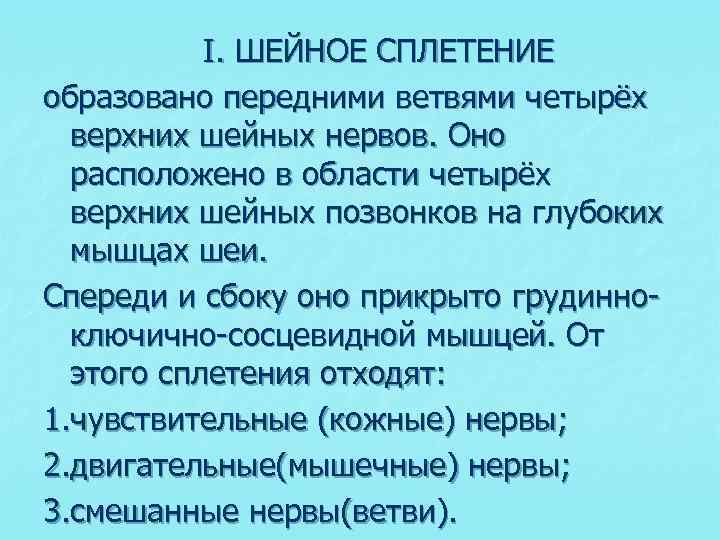 I. ШЕЙНОЕ СПЛЕТЕНИЕ образовано передними ветвями четырёх верхних шейных нервов. Оно расположено в области