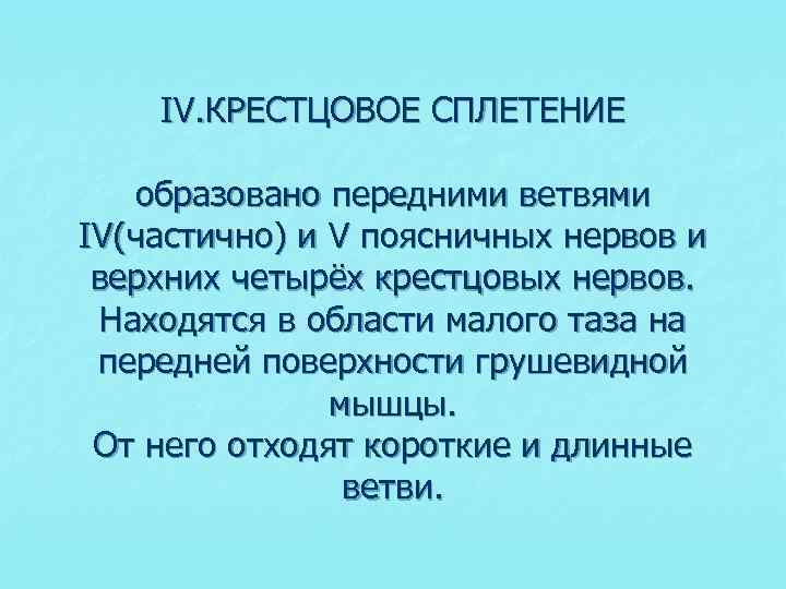 IV. КРЕСТЦОВОЕ СПЛЕТЕНИЕ образовано передними ветвями IV(частично) и V поясничных нервов и верхних четырёх