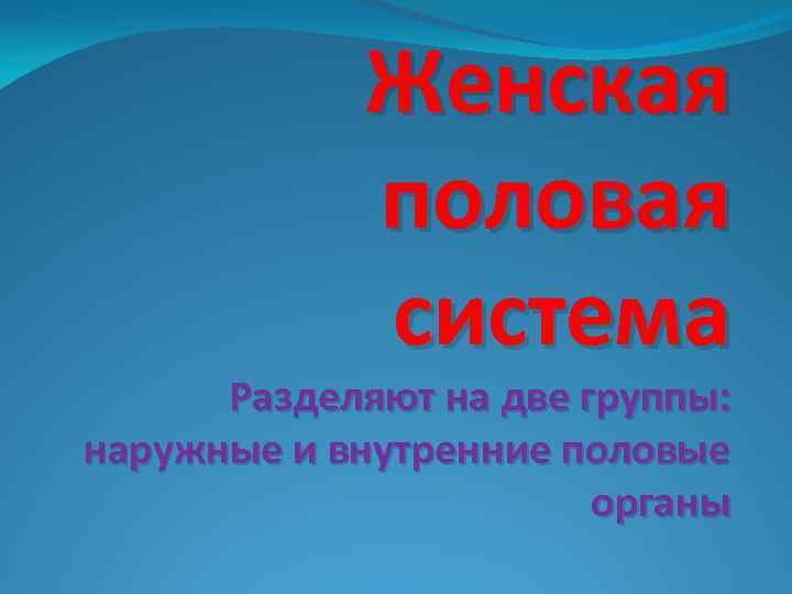 Женская половая система Разделяют на две группы: наружные и внутренние половые органы 