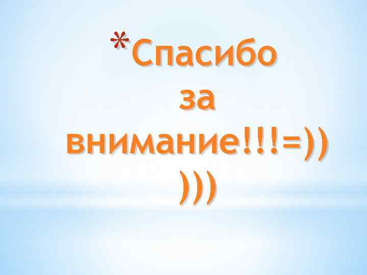 *Спасибо за внимание!!!=)) ))) 