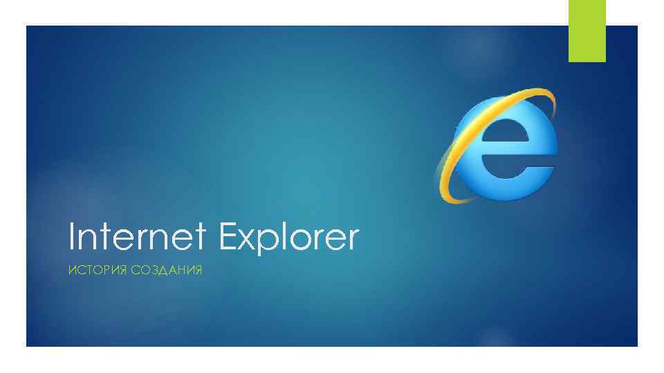 Internet Explorer ИСТОРИЯ СОЗДАНИЯ 
