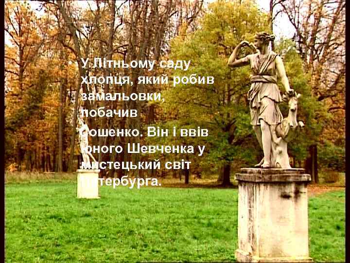  • У Літньому саду хлопця, який робив замальовки, побачив Сошенко. Він і ввів