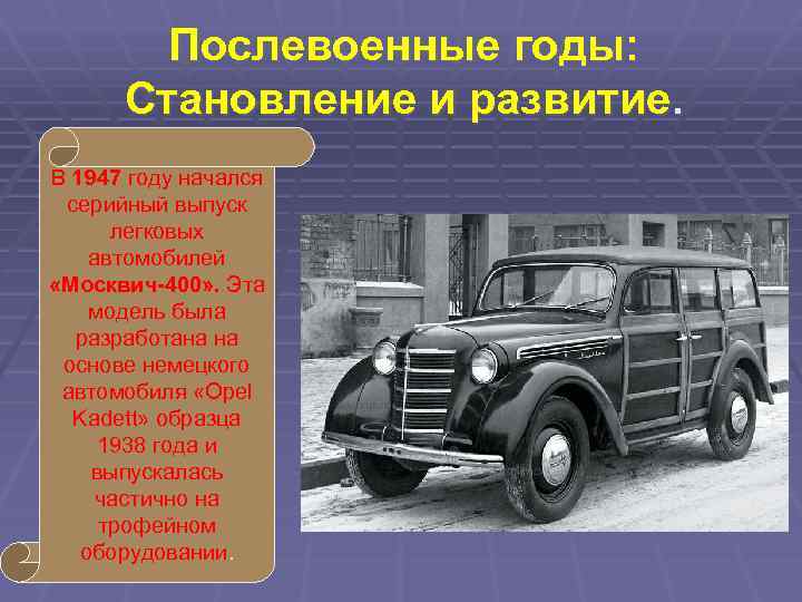 Послевоенные годы: Становление и развитие. В 1947 году начался серийный выпуск легковых автомобилей «Москвич-400»