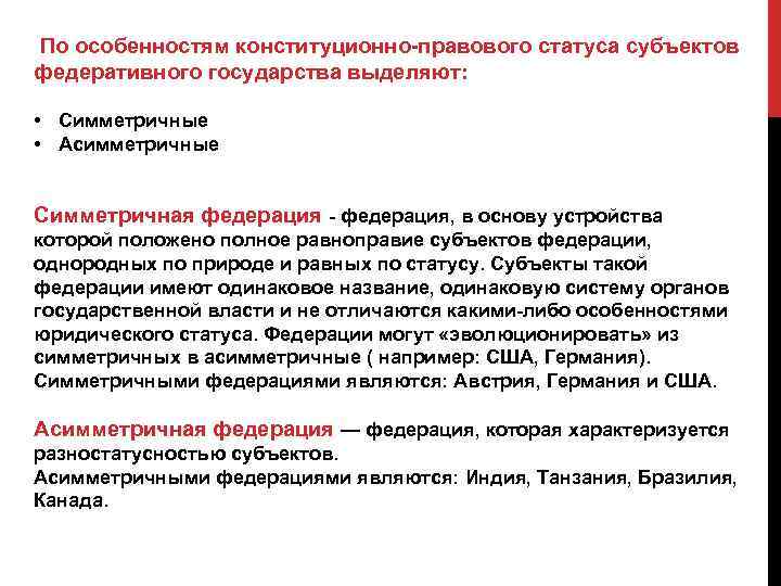 По особенностям конституционно-правового статуса субъектов федеративного государства выделяют: • Симметричные • Aсимметричные Симметричная федерация