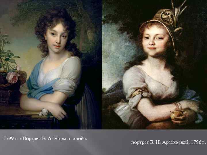  1799 г. «Портрет Е. А. Нарышкиной» . портрет Е. Н. Арсеньевой, 1796 г.