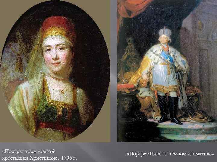  «Портрет торжковской крестьянки Христиньи» , 1795 г. «Портрет Павла I в белом далматике»