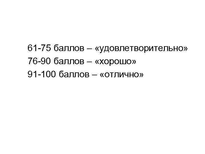 61 -75 баллов – «удовлетворительно» 76 -90 баллов – «хорошо» 91 -100 баллов –