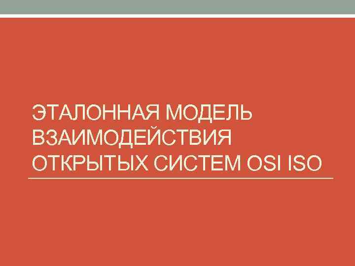 ЭТАЛОННАЯ МОДЕЛЬ ВЗАИМОДЕЙСТВИЯ ОТКРЫТЫХ СИСТЕМ OSI ISO 