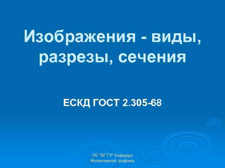 Изображения - виды, разрезы, сечения ЕСКД ГОСТ 2. 305 -68 УО "ВГТУ" Кафедра Инженерной
