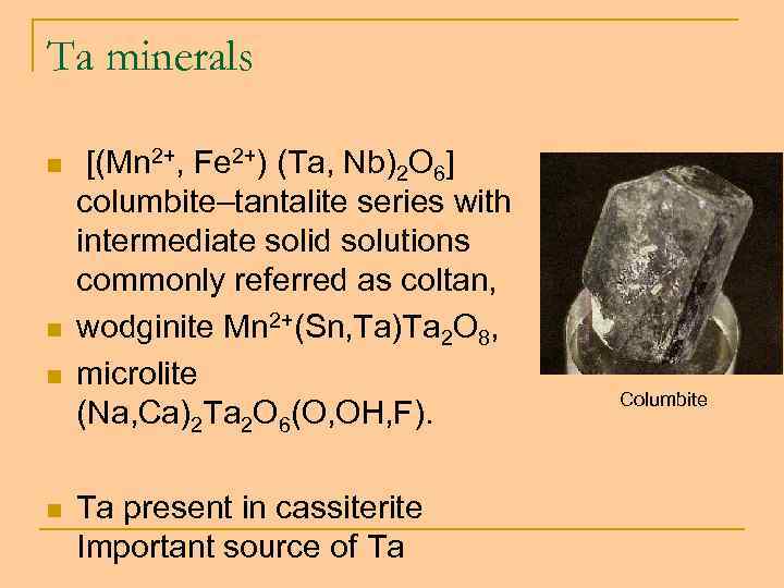Ta minerals n n [(Mn 2+, Fe 2+) (Ta, Nb)2 O 6] columbite–tantalite series