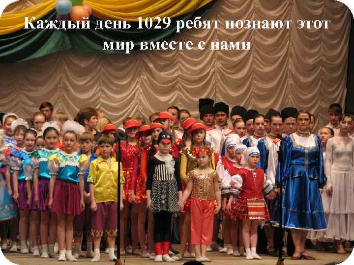 Каждый день 1029 ребят познают этот мир вместе с нами 