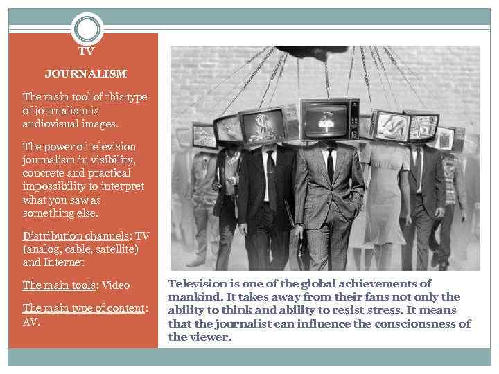 TV JOURNALISM The main tool of this type of journalism is audiovisual images. The