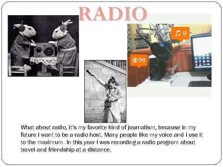 RADIO What about radio, it’s my favorite kind of journalism, because in my future