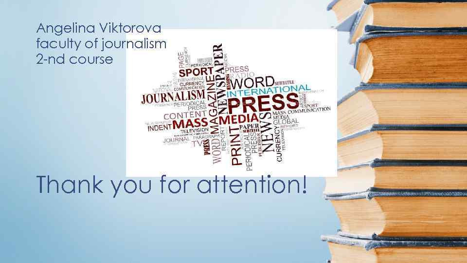 Angelina Viktorova faculty of journalism 2 -nd course Thank you for attention! 