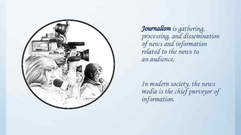 Journalism is gathering, processing, and dissemination of news and information related to the news