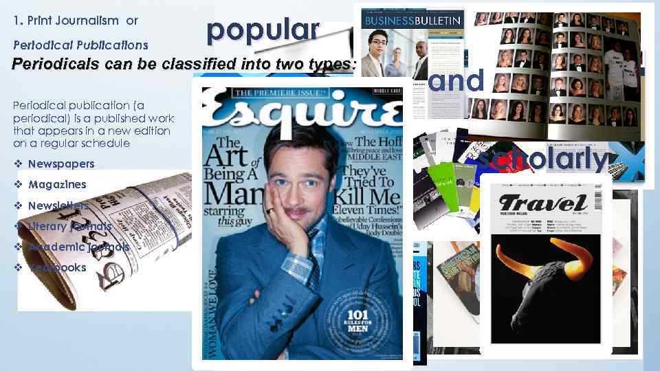 1. Print Journalism or Periodical Publications popular Periodicals can be classified into two types: