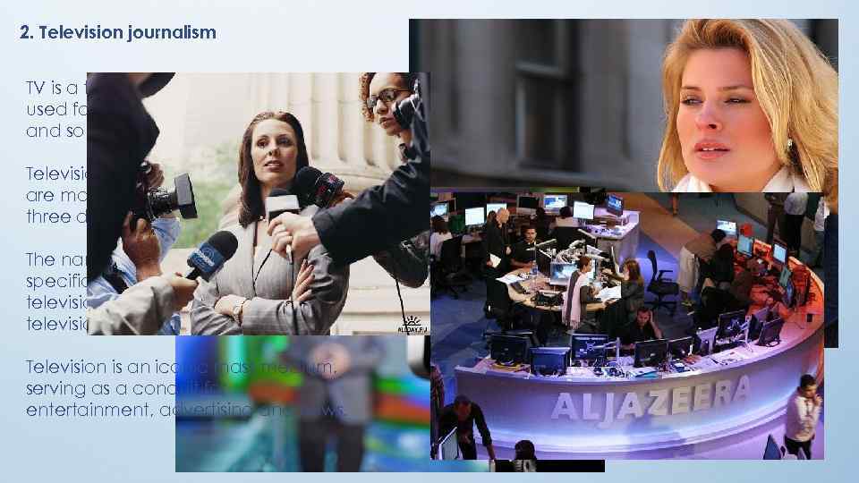 2. Television journalism TV is a telecommunication medium used for transmitting moving images and