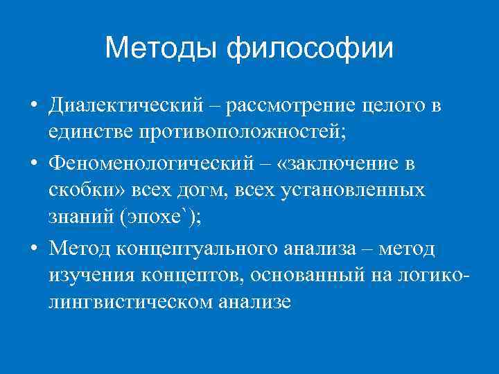 Методы философии • Диалектический – рассмотрение целого в единстве противоположностей; • Феноменологический – «заключение