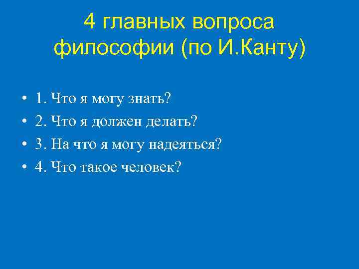 4 главных вопроса философии (по И. Канту) • • 1. Что я могу знать?