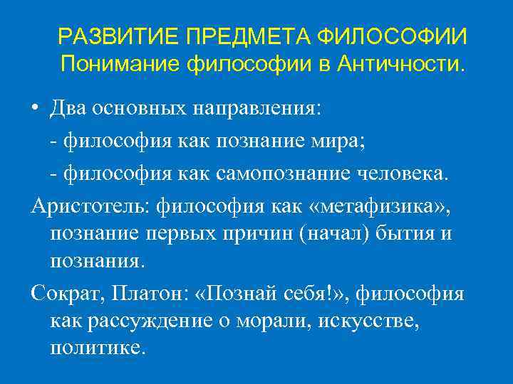 РАЗВИТИЕ ПРЕДМЕТА ФИЛОСОФИИ Понимание философии в Античности. • Два основных направления: - философия как