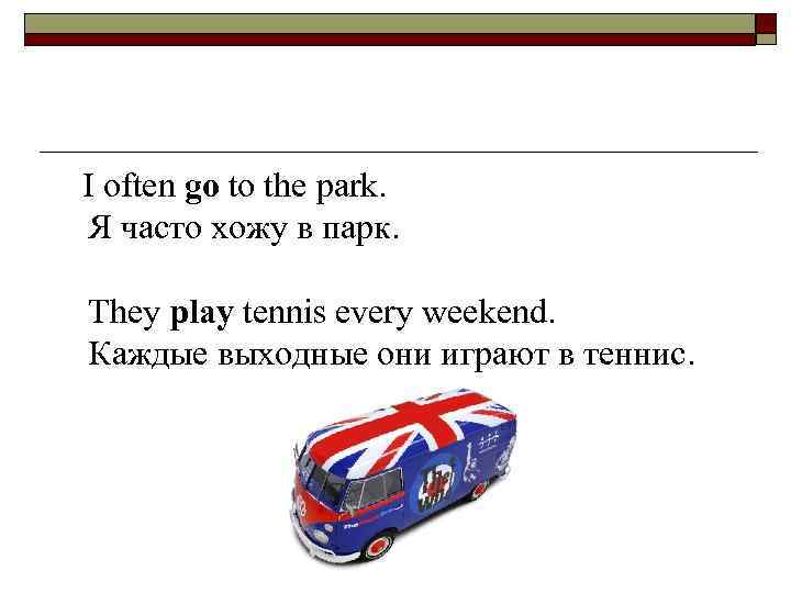  I often go to the park. Я часто хожу в парк. They play