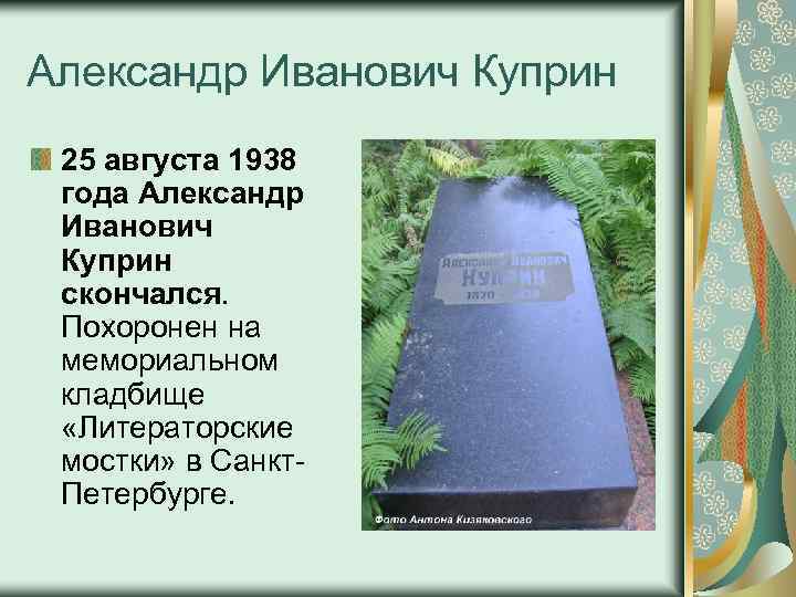 Александр Иванович Куприн 25 августа 1938 года Александр Иванович Куприн скончался. Похоронен на мемориальном