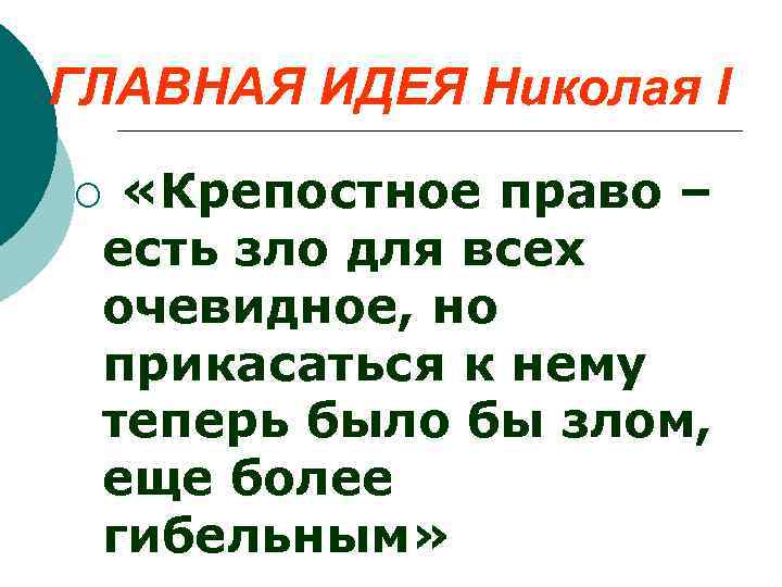 ГЛАВНАЯ ИДЕЯ Николая I «Крепостное право – есть зло для всех очевидное, но прикасаться