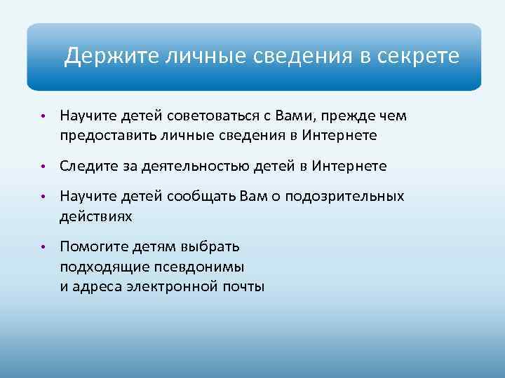 Держите личные сведения в секрете • Научите детей советоваться с Вами, прежде чем предоставить