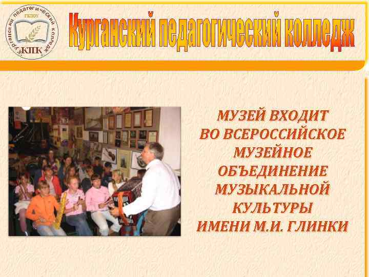 МУЗЕЙ ВХОДИТ ВО ВСЕРОССИЙСКОЕ МУЗЕЙНОЕ ОБЪЕДИНЕНИЕ МУЗЫКАЛЬНОЙ КУЛЬТУРЫ ИМЕНИ М. И. ГЛИНКИ 