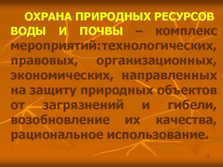 ОХРАНА ПРИРОДНЫХ РЕСУРСОВ ВОДЫ И ПОЧВЫ – комплекс мероприятий: технологических, правовых, организационных, экономических, направленных