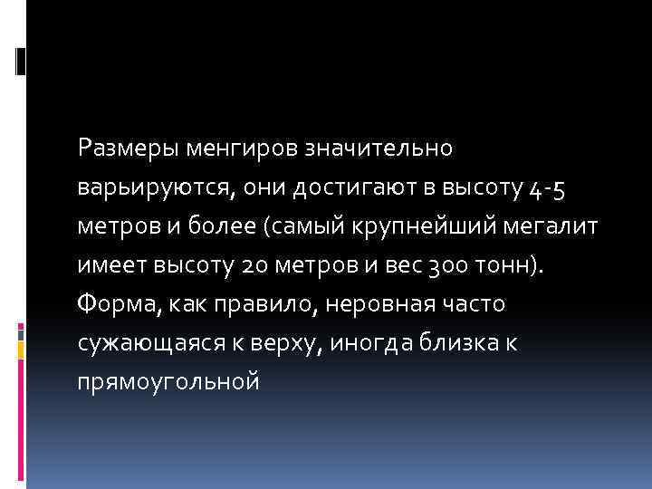 Размеры менгиров значительно варьируются, они достигают в высоту 4 -5 метров и более (самый